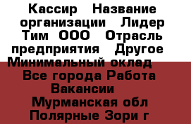 Кассир › Название организации ­ Лидер Тим, ООО › Отрасль предприятия ­ Другое › Минимальный оклад ­ 1 - Все города Работа » Вакансии   . Мурманская обл.,Полярные Зори г.